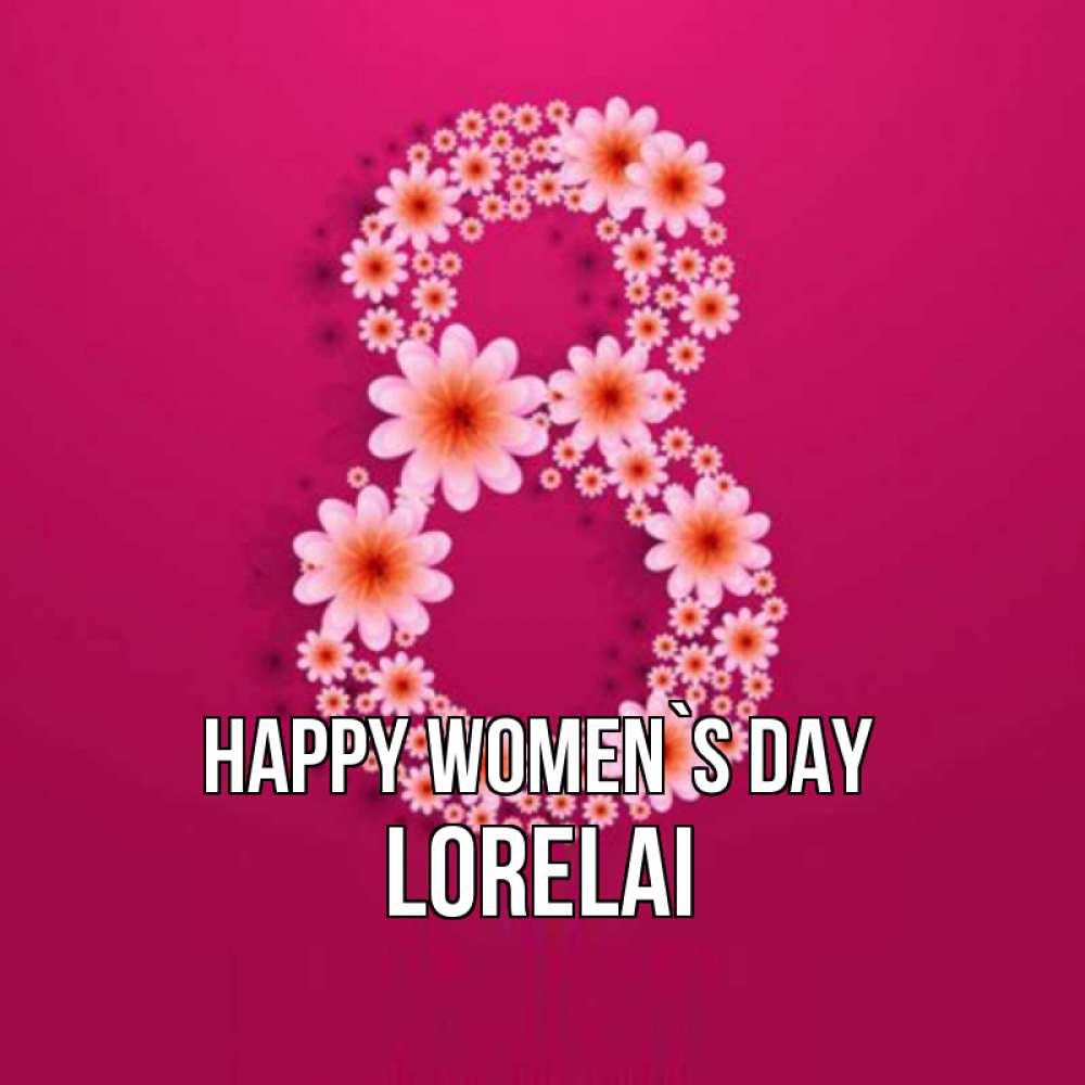 Greetings card с именем, Lorelai happy women`s day цветы в виде цифры восемь Greetings with text for free download 